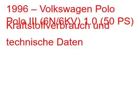 1996 – Volkswagen Polo
Polo III (6N/6KV) 1.0 (50 PS) Kraftstoffverbrauch und technische Daten