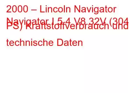 2000 – Lincoln Navigator
Navigator I 5.4 V8 32V (304 PS) Kraftstoffverbrauch und technische Daten