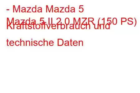 - Mazda Mazda 5
Mazda 5 II 2.0 MZR (150 PS) Kraftstoffverbrauch und technische Daten