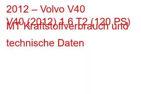 2012 – Volvo V40
V40 (2012) 1.6 T2 (120 PS) MT Kraftstoffverbrauch und technische Daten