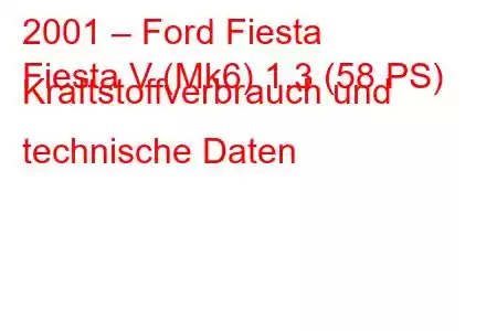 2001 – Ford Fiesta
Fiesta V (Mk6) 1.3 (58 PS) Kraftstoffverbrauch und technische Daten