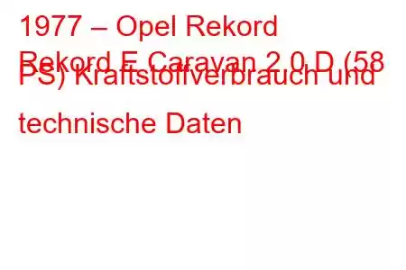 1977 – Opel Rekord
Rekord E Caravan 2.0 D (58 PS) Kraftstoffverbrauch und technische Daten