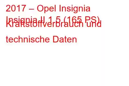 2017 – Opel Insignia
Insignia II 1.5 (165 PS) Kraftstoffverbrauch und technische Daten