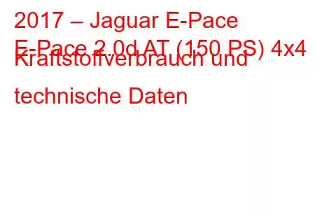 2017 – Jaguar E-Pace
E-Pace 2.0d AT (150 PS) 4x4 Kraftstoffverbrauch und technische Daten