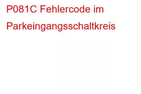 P081C Fehlercode im Parkeingangsschaltkreis