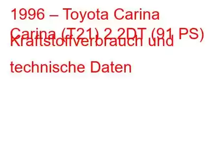 1996 – Toyota Carina
Carina (T21) 2.2DT (91 PS) Kraftstoffverbrauch und technische Daten