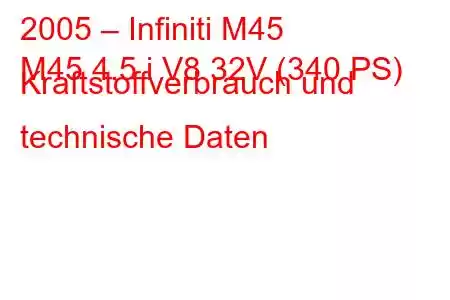 2005 – Infiniti M45
M45 4.5 i V8 32V (340 PS) Kraftstoffverbrauch und technische Daten