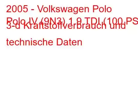 2005 - Volkswagen Polo
Polo IV (9N3) 1.9 TDI (100 PS) 3-d Kraftstoffverbrauch und technische Daten