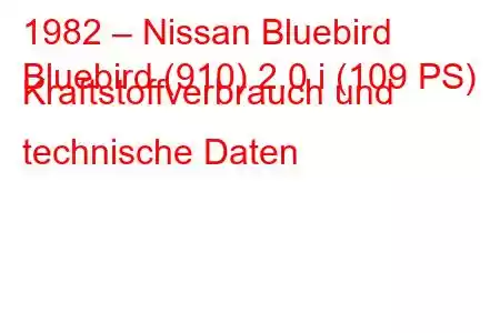 1982 – Nissan Bluebird
Bluebird (910) 2.0 i (109 PS) Kraftstoffverbrauch und technische Daten