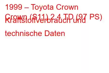 1999 – Toyota Crown
Crown (S11) 2.4 TD (97 PS) Kraftstoffverbrauch und technische Daten