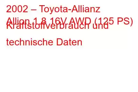 2002 – Toyota-Allianz
Allion 1.8 16V AWD (125 PS) Kraftstoffverbrauch und technische Daten