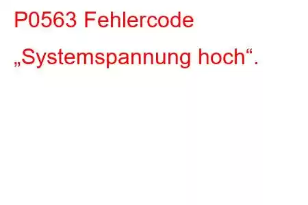 P0563 Fehlercode „Systemspannung hoch“.