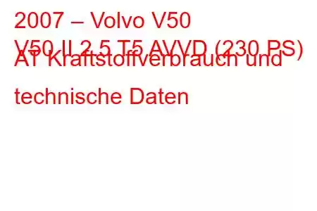 2007 – Volvo V50
V50 II 2.5 T5 AVVD (230 PS) AT Kraftstoffverbrauch und technische Daten