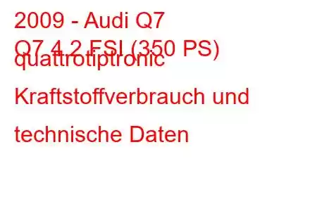 2009 - Audi Q7
Q7 4.2 FSI (350 PS) quattrotiptronic Kraftstoffverbrauch und technische Daten