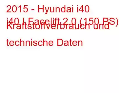 2015 - Hyundai i40
i40 I Facelift 2.0 (150 PS) Kraftstoffverbrauch und technische Daten