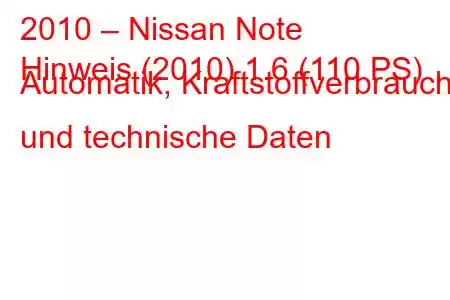 2010 – Nissan Note
Hinweis (2010) 1.6 (110 PS) Automatik, Kraftstoffverbrauch und technische Daten