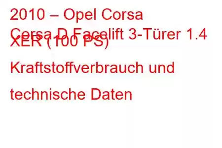 2010 – Opel Corsa
Corsa D Facelift 3-Türer 1.4 XER (100 PS) Kraftstoffverbrauch und technische Daten