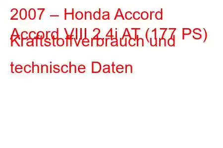 2007 – Honda Accord
Accord VIII 2.4i AT (177 PS) Kraftstoffverbrauch und technische Daten