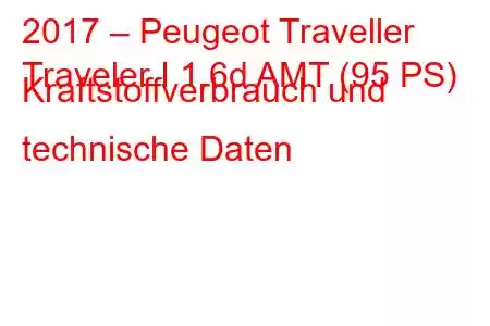 2017 – Peugeot Traveller
Traveler I 1.6d AMT (95 PS) Kraftstoffverbrauch und technische Daten