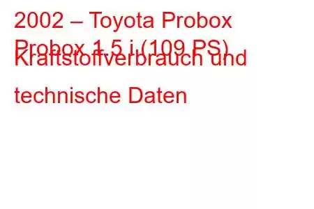 2002 – Toyota Probox
Probox 1.5 i (109 PS) Kraftstoffverbrauch und technische Daten