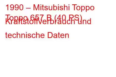 1990 – Mitsubishi Toppo
Toppo 657 B (40 PS) Kraftstoffverbrauch und technische Daten