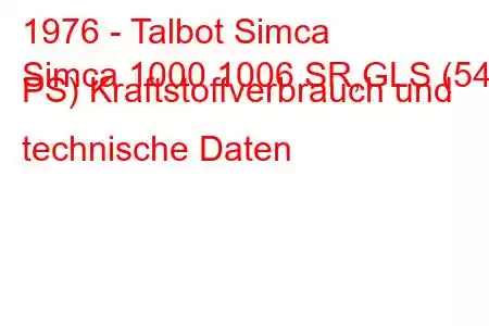 1976 - Talbot Simca
Simca 1000 1006 SR,GLS (54 PS) Kraftstoffverbrauch und technische Daten