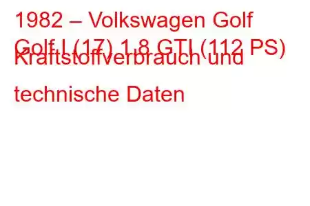 1982 – Volkswagen Golf
Golf I (17) 1.8 GTI (112 PS) Kraftstoffverbrauch und technische Daten