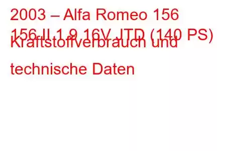 2003 – Alfa Romeo 156
156 II 1.9 16V JTD (140 PS) Kraftstoffverbrauch und technische Daten