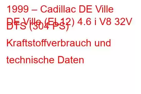 1999 – Cadillac DE Ville
DE Ville (EL12) 4.6 i V8 32V DTS (304 PS) Kraftstoffverbrauch und technische Daten