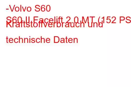 -Volvo S60
S60 II Facelift 2.0 MT (152 PS) Kraftstoffverbrauch und technische Daten