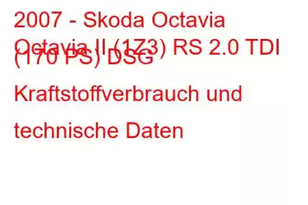 2007 - Skoda Octavia
Octavia II (1Z3) RS 2.0 TDI (170 PS) DSG Kraftstoffverbrauch und technische Daten