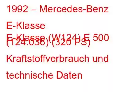 1992 – Mercedes-Benz E-Klasse
E-Klasse (W124) E 500 (124.036) (320 PS) Kraftstoffverbrauch und technische Daten