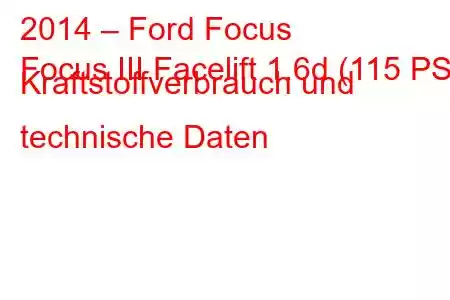 2014 – Ford Focus
Focus III Facelift 1.6d (115 PS) Kraftstoffverbrauch und technische Daten