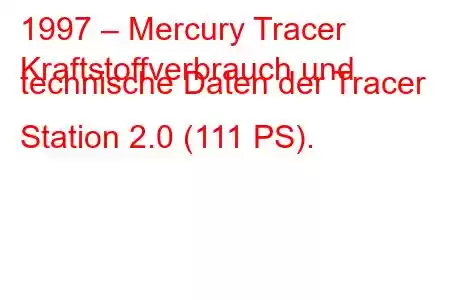 1997 – Mercury Tracer
Kraftstoffverbrauch und technische Daten der Tracer Station 2.0 (111 PS).