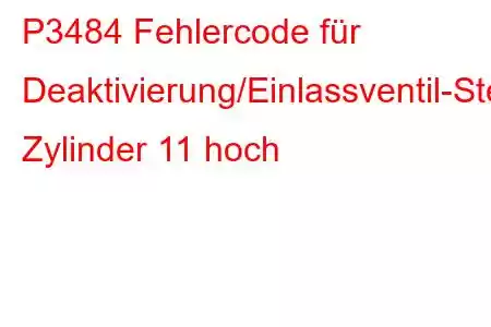 P3484 Fehlercode für Deaktivierung/Einlassventil-Steuerkreis Zylinder 11 hoch