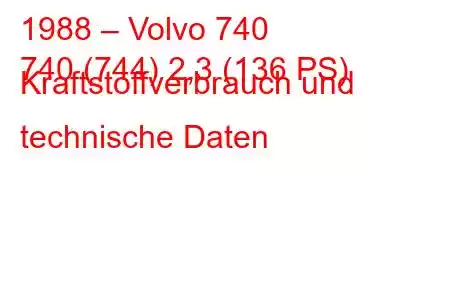 1988 – Volvo 740
740 (744) 2,3 (136 PS) Kraftstoffverbrauch und technische Daten