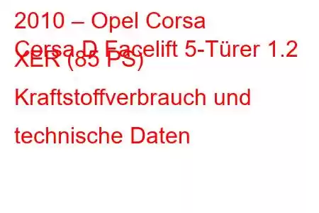 2010 – Opel Corsa
Corsa D Facelift 5-Türer 1.2 XER (85 PS) Kraftstoffverbrauch und technische Daten