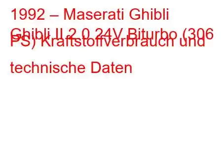 1992 – Maserati Ghibli
Ghibli II 2.0 24V Biturbo (306 PS) Kraftstoffverbrauch und technische Daten