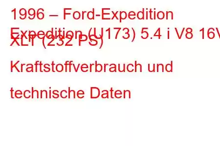 1996 – Ford-Expedition
Expedition (U173) 5.4 i V8 16V XLT (232 PS) Kraftstoffverbrauch und technische Daten