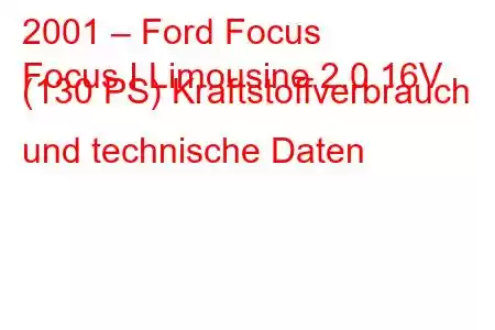 2001 – Ford Focus
Focus I Limousine 2.0 16V (130 PS) Kraftstoffverbrauch und technische Daten