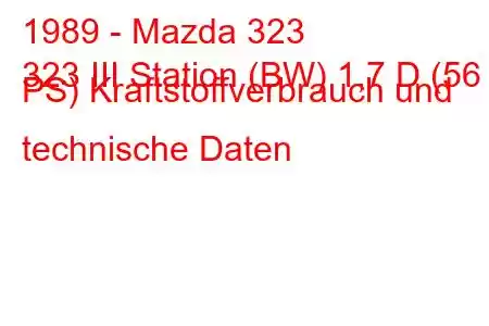 1989 - Mazda 323
323 III Station (BW) 1,7 D (56 PS) Kraftstoffverbrauch und technische Daten