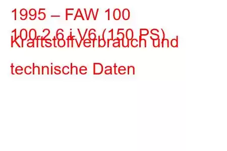 1995 – FAW 100
100 2.6 i V6 (150 PS) Kraftstoffverbrauch und technische Daten