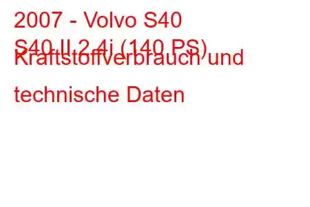 2007 - Volvo S40
S40 II 2.4i (140 PS) Kraftstoffverbrauch und technische Daten