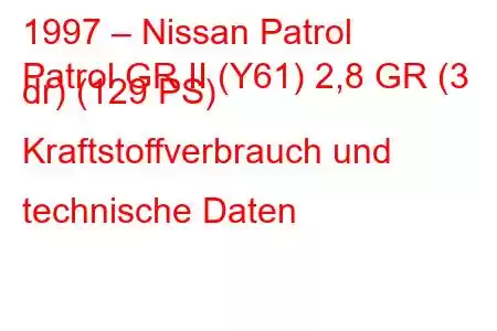 1997 – Nissan Patrol
Patrol GR II (Y61) 2,8 GR (3 dr) (129 PS) Kraftstoffverbrauch und technische Daten