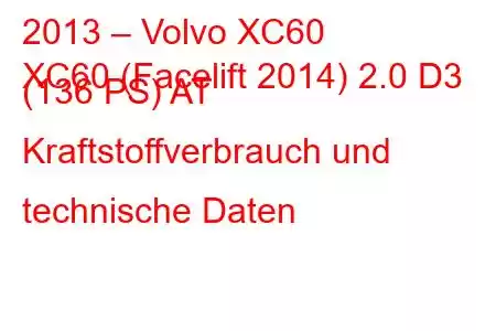 2013 – Volvo XC60
XC60 (Facelift 2014) 2.0 D3 (136 PS) AT Kraftstoffverbrauch und technische Daten