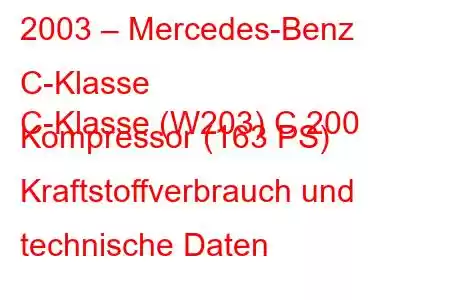 2003 – Mercedes-Benz C-Klasse
C-Klasse (W203) C 200 Kompressor (163 PS) Kraftstoffverbrauch und technische Daten