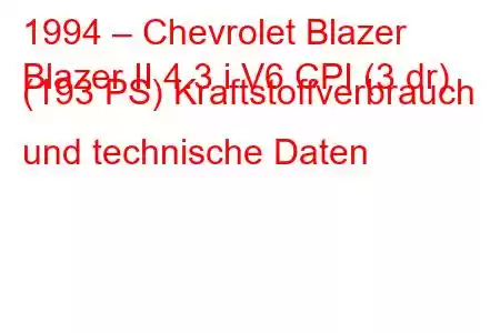 1994 – Chevrolet Blazer
Blazer II 4.3 i V6 CPI (3 dr) (193 PS) Kraftstoffverbrauch und technische Daten