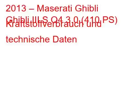 2013 – Maserati Ghibli
Ghibli III S Q4 3.0 (410 PS) Kraftstoffverbrauch und technische Daten