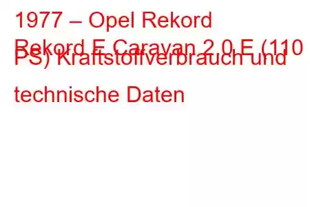 1977 – Opel Rekord
Rekord E Caravan 2.0 E (110 PS) Kraftstoffverbrauch und technische Daten