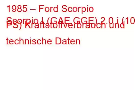 1985 – Ford Scorpio
Scorpio I (GAE,GGE) 2.0 i (101 PS) Kraftstoffverbrauch und technische Daten